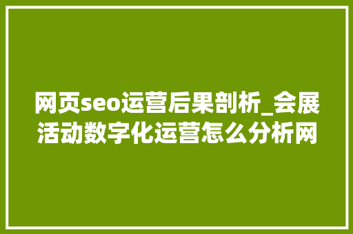 网页seo运营后果剖析_会展活动数字化运营怎么分析网站SEO效果 网页seo运营后果剖析_会展活动数字化运营怎么分析网站SEO效果 必应SEO