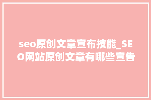 seo原创文章宣布技能_SEO网站原创文章有哪些宣告技巧有哪些 seo原创文章宣布技能_SEO网站原创文章有哪些宣告技巧有哪些 百度SEO