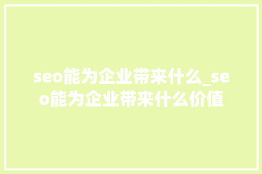 seo能为企业带来什么_seo能为企业带来什么价值 seo能为企业带来什么_seo能为企业带来什么价值 网站建设公司