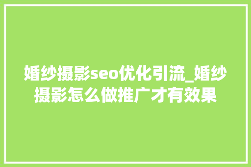 婚纱摄影seo优化引流_婚纱摄影怎么做推广才有效果 婚纱摄影seo优化引流_婚纱摄影怎么做推广才有效果 SEO关键词