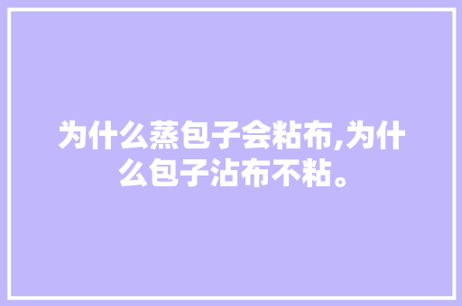 为什么蒸包子会粘布,为什么包子沾布不粘。