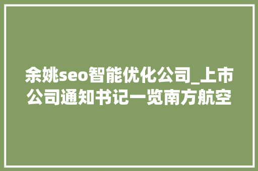 余姚seo智能优化公司_上市公司通知书记一览南方航空拟定增募资超百亿元购买飞机及补血