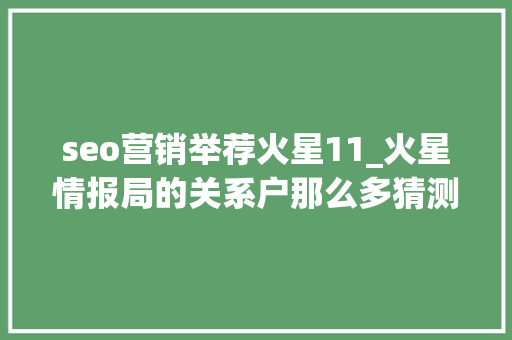 seo营销举荐火星11_火星情报局的关系户那么多猜测下一个会是谁