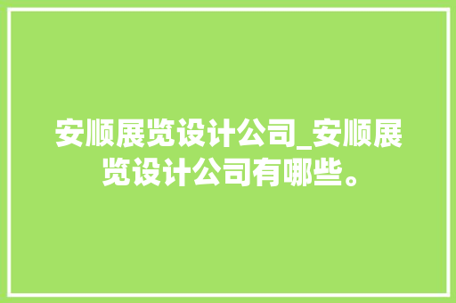 安顺展览设计公司_安顺展览设计公司有哪些。