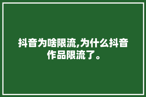 抖音为啥限流,为什么抖音作品限流了。 抖音为啥限流,为什么抖音作品限流了。 SEO关键词