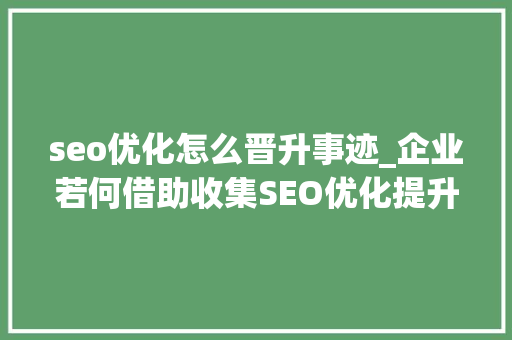 seo优化怎么晋升事迹_企业若何借助收集SEO优化提升业绩 seo优化怎么晋升事迹_企业若何借助收集SEO优化提升业绩 SEO关键词