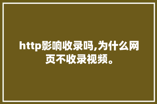 http影响收录吗,为什么网页不收录视频。 http影响收录吗,为什么网页不收录视频。 SEO关键词