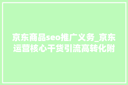 京东商品seo推广义务_京东运营核心干货引流高转化附实操教程 京东商品seo推广义务_京东运营核心干货引流高转化附实操教程 搜狗SEO