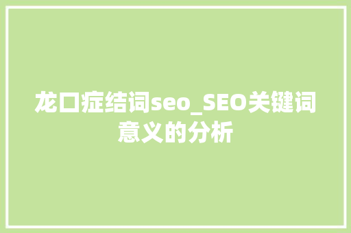 龙口症结词seo_SEO关键词意义的分析 龙口症结词seo_SEO关键词意义的分析 百度SEO