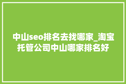 中山seo排名去找哪家_淘宝托管公司中山哪家排名好