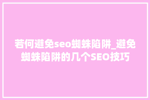 若何避免seo蜘蛛陷阱_避免蜘蛛陷阱的几个SEO技巧 若何避免seo蜘蛛陷阱_避免蜘蛛陷阱的几个SEO技巧 搜狗SEO