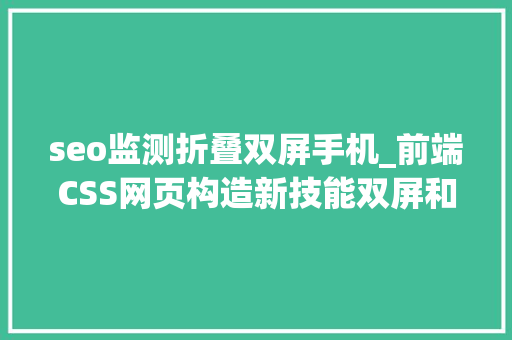 seo监测折叠双屏手机_前端CSS网页构造新技能双屏和折叠屏手机解决筹划 seo监测折叠双屏手机_前端CSS网页构造新技能双屏和折叠屏手机解决筹划 网站建设公司