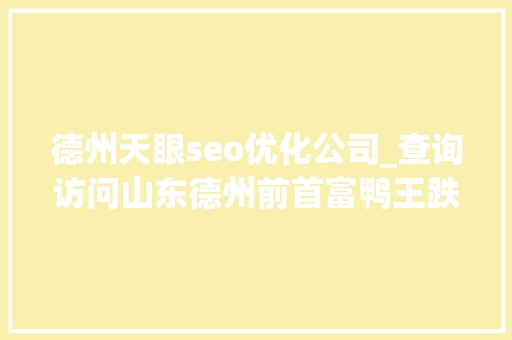 德州天眼seo优化公司_查询访问山东德州前首富鸭王跌落史