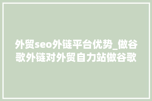 外贸seo外链平台优势_做谷歌外链对外贸自力站做谷歌seo优化有什么好处