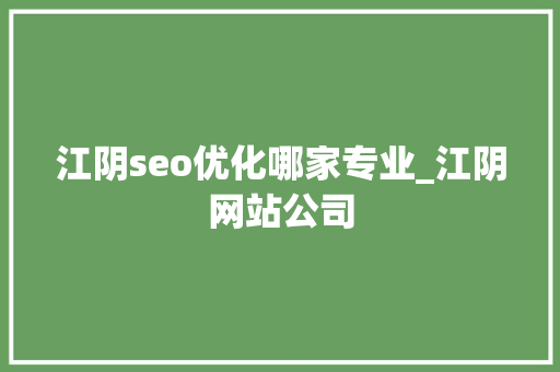 江阴seo优化哪家专业_江阴网站公司
