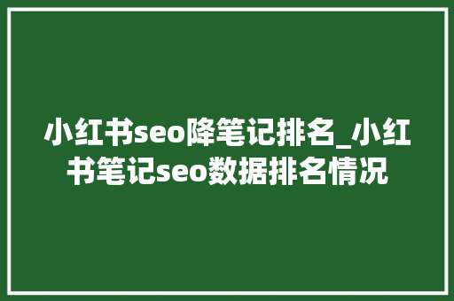 小红书seo降笔记排名_小红书笔记seo数据排名情况