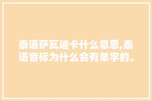 泰语萨瓦迪卡什么意思,泰语音标为什么会有单字的。 泰语萨瓦迪卡什么意思,泰语音标为什么会有单字的。 百度SEO