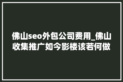 佛山seo外包公司费用_佛山收集推广如今影楼该若何做收集推广