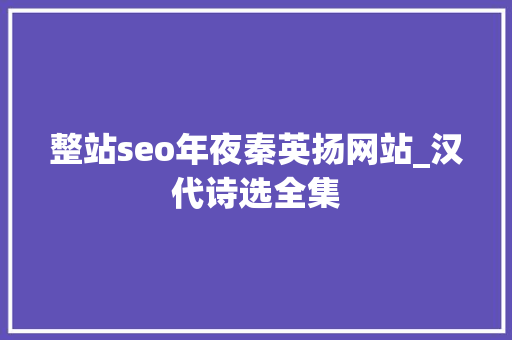 整站seo年夜秦英扬网站_汉代诗选全集