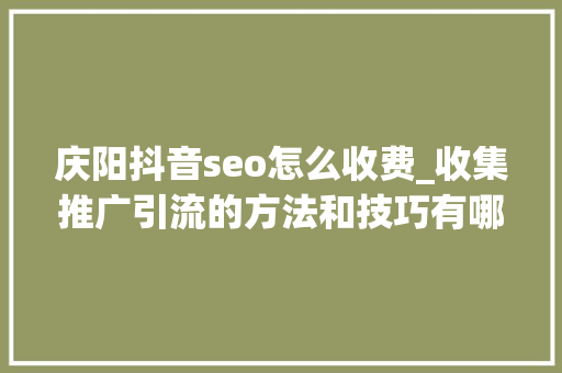 庆阳抖音seo怎么收费_收集推广引流的方法和技巧有哪些庆阳浩诚信软 庆阳抖音seo怎么收费_收集推广引流的方法和技巧有哪些庆阳浩诚信软 搜狗SEO