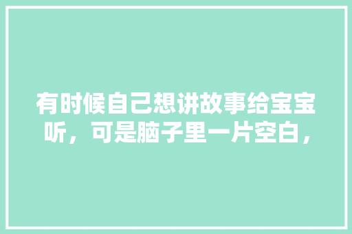有时候自己想讲故事给宝宝听，可是脑子里一片空白，有没有那种给家长看的故事书，看完可以讲给宝宝的呢,十万个为什么 绘画。