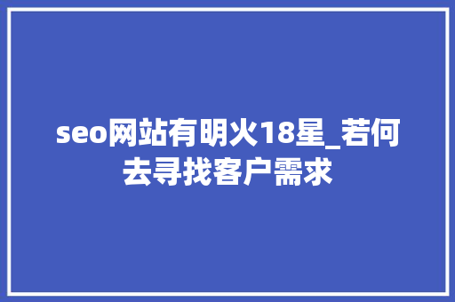seo网站有明火18星_若何去寻找客户需求