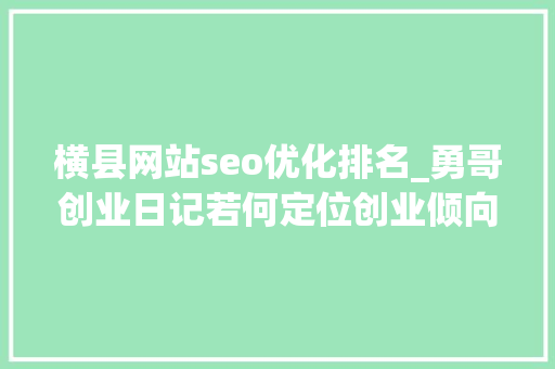 横县网站seo优化排名_勇哥创业日记若何定位创业倾向看创业的那些人和事会懂 横县网站seo优化排名_勇哥创业日记若何定位创业倾向看创业的那些人和事会懂 必应SEO