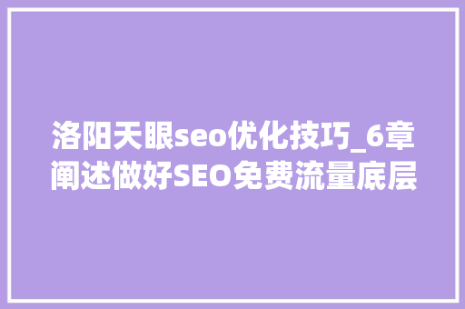 洛阳天眼seo优化技巧_6章阐述做好SEO免费流量底层弄法 洛阳天眼seo优化技巧_6章阐述做好SEO免费流量底层弄法 网站建设公司