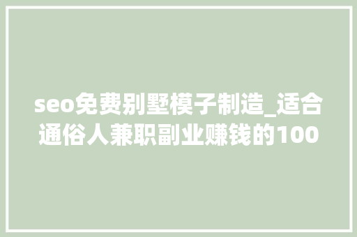 seo免费别墅模子制造_适合通俗人兼职副业赚钱的100个项目56农村自建房图纸