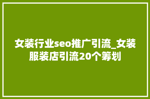 女装行业seo推广引流_女装服装店引流20个筹划