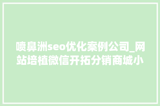 喷鼻洲seo优化案例公司_网站培植微信开拓分销商城小程定制…找珠海收集公司 喷鼻洲seo优化案例公司_网站培植微信开拓分销商城小程定制…找珠海收集公司 网站建设公司