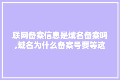 联网备案信息是域名备案吗,域名为什么备案号要等这么久才下来。 联网备案信息是域名备案吗,域名为什么备案号要等这么久才下来。 神马SEO