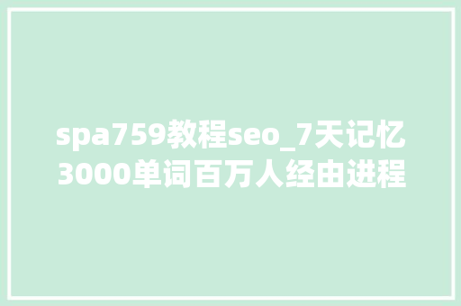 spa759教程seo_7天记忆3000单词百万人经由进程英语考试通俗人也能学会