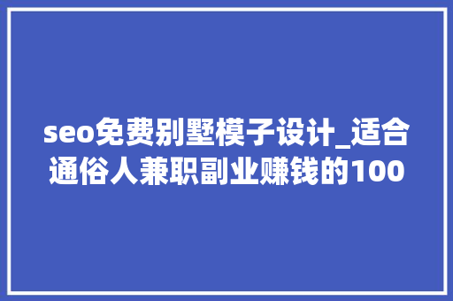 seo免费别墅模子设计_适合通俗人兼职副业赚钱的100个项目56农村自建房图纸