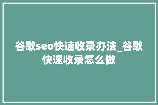 谷歌seo快速收录办法_谷歌快速收录怎么做 神马SEO 谷歌seo快速收录办法_谷歌快速收录怎么做 谷歌seo快速收录办法_谷歌快速收录怎么做 神马SEO