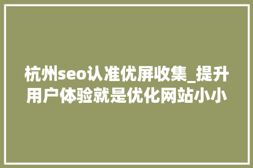 杭州seo认准优屏收集_提升用户体验就是优化网站小小教室SEO培训教程 杭州seo认准优屏收集_提升用户体验就是优化网站小小教室SEO培训教程 搜狗SEO