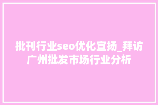 批刊行业seo优化宣扬_拜访广州批发市场行业分析
