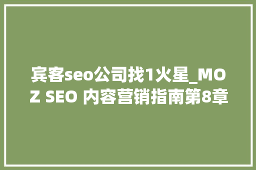 宾客seo公司找1火星_MOZ SEO 内容营销指南第8章 内容推广 宾客seo公司找1火星_MOZ SEO 内容营销指南第8章 内容推广 神马SEO