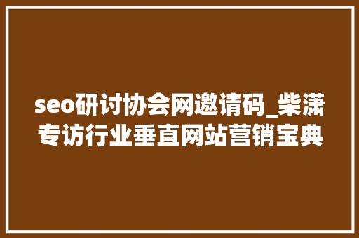 seo研讨协会网邀请码_柴潇专访行业垂直网站营销宝典作者王建中中哥