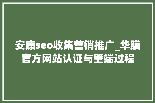 安康seo收集营销推广_华膜官方网站认证与肇端过程 安康seo收集营销推广_华膜官方网站认证与肇端过程 必应SEO
