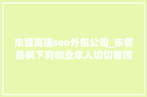东营高端seo外包公司_东营岳枫下岗创业年入切切替同伙担保破产济南入行注册商标 东营高端seo外包公司_东营岳枫下岗创业年入切切替同伙担保破产济南入行注册商标 神马SEO