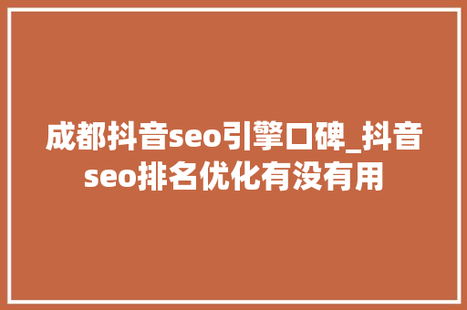 成都抖音seo引擎口碑_抖音seo排名优化有没有用 成都抖音seo引擎口碑_抖音seo排名优化有没有用 SEO关键词