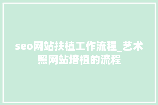seo网站扶植工作流程_艺术照网站培植的流程
