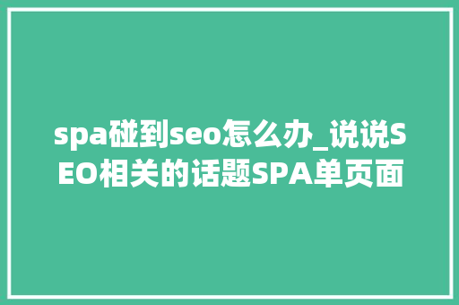 spa碰到seo怎么办_说说SEO相关的话题SPA单页面对于SEO的优化的问题以及解决筹划 spa碰到seo怎么办_说说SEO相关的话题SPA单页面对于SEO的优化的问题以及解决筹划 网站建设公司