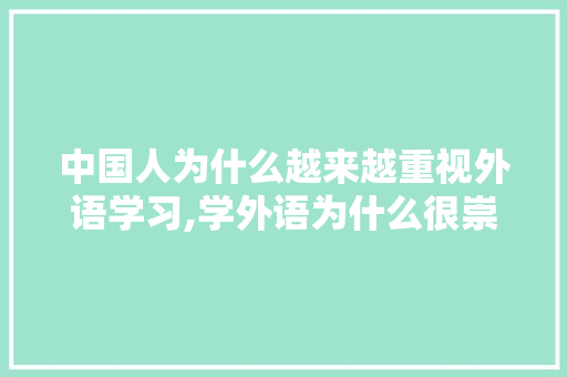 中国人为什么越来越重视外语学习,学外语为什么很崇洋媚外呢。