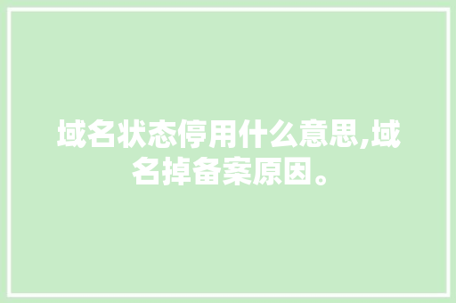 域名状态停用什么意思,域名掉备案原因。 域名状态停用什么意思,域名掉备案原因。 网站建设公司