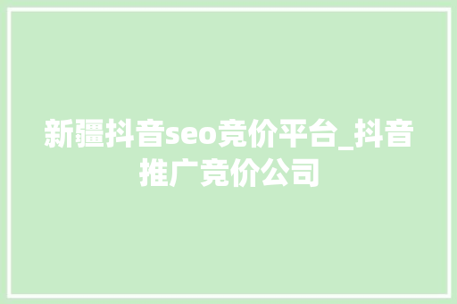 新疆抖音seo竞价平台_抖音推广竞价公司 新疆抖音seo竞价平台_抖音推广竞价公司 神马SEO