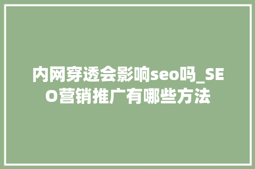 内网穿透会影响seo吗_SEO营销推广有哪些方法 内网穿透会影响seo吗_SEO营销推广有哪些方法 百度SEO