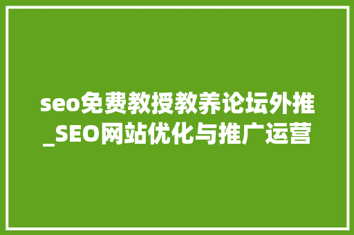 seo免费教授教养论坛外推_SEO网站优化与推广运营经验快速进修 seo免费教授教养论坛外推_SEO网站优化与推广运营经验快速进修 必应SEO