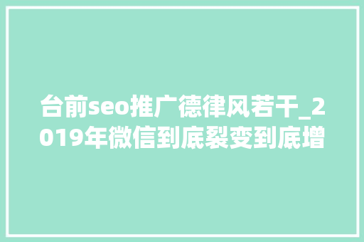 台前seo推广德律风若干_2019年微信到底裂变到底增长到底